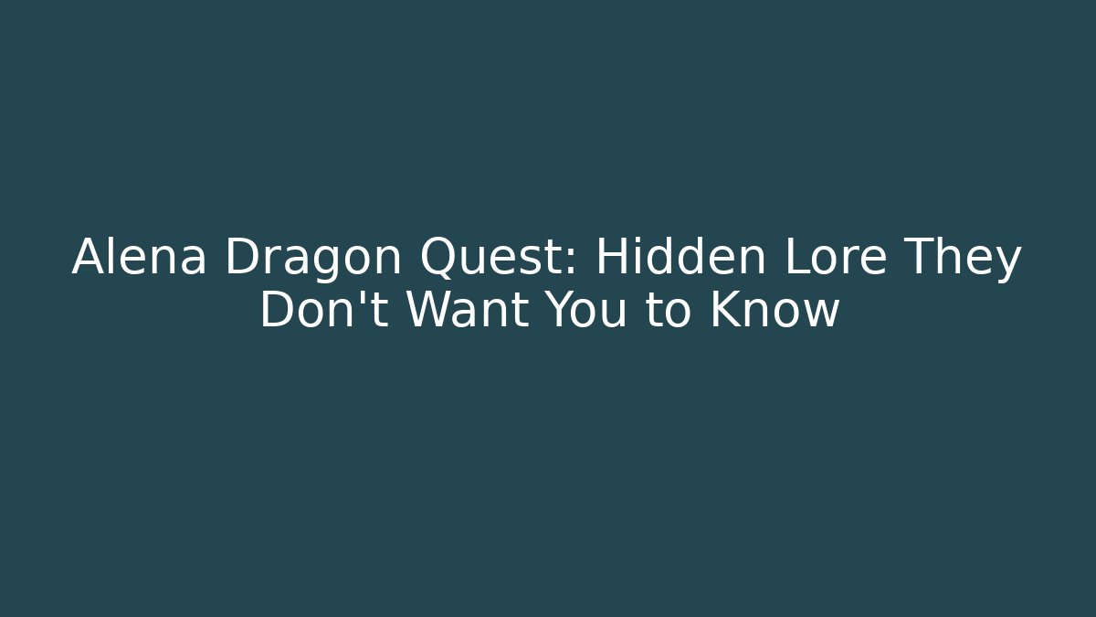 Alena Dragon Quest: Hidden Lore They Don’t Want You to Know