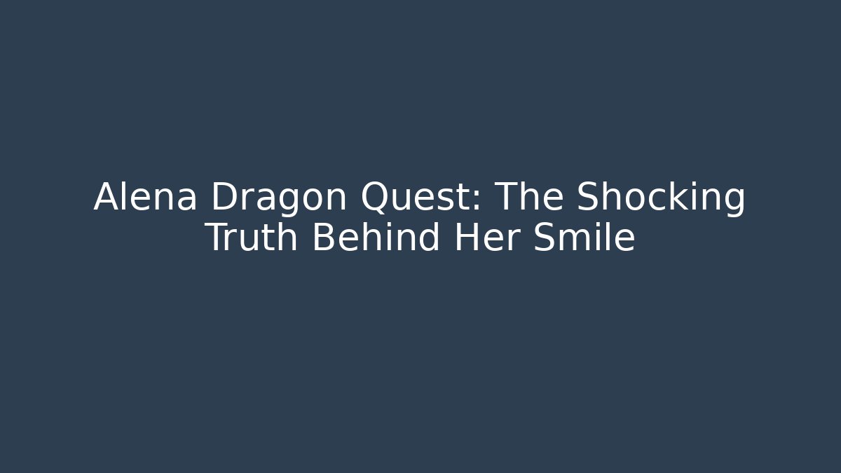 Alena Dragon Quest: The Shocking Truth Behind Her Smile