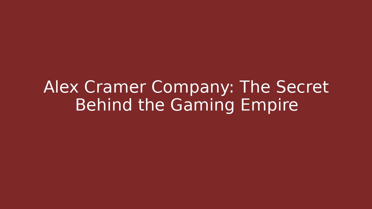 Alex Cramer Company: The Secret Behind the Gaming Empire