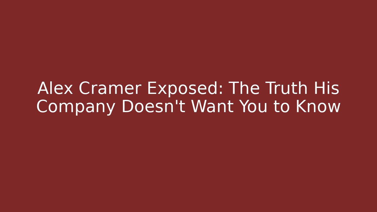 Alex Cramer Exposed: The Truth His Company Doesn't Want You to Know
