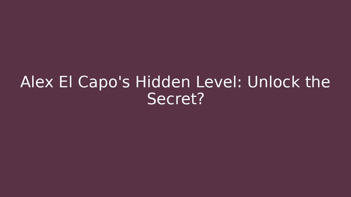 Alex El Capo's Hidden Level: Unlock the Secret?