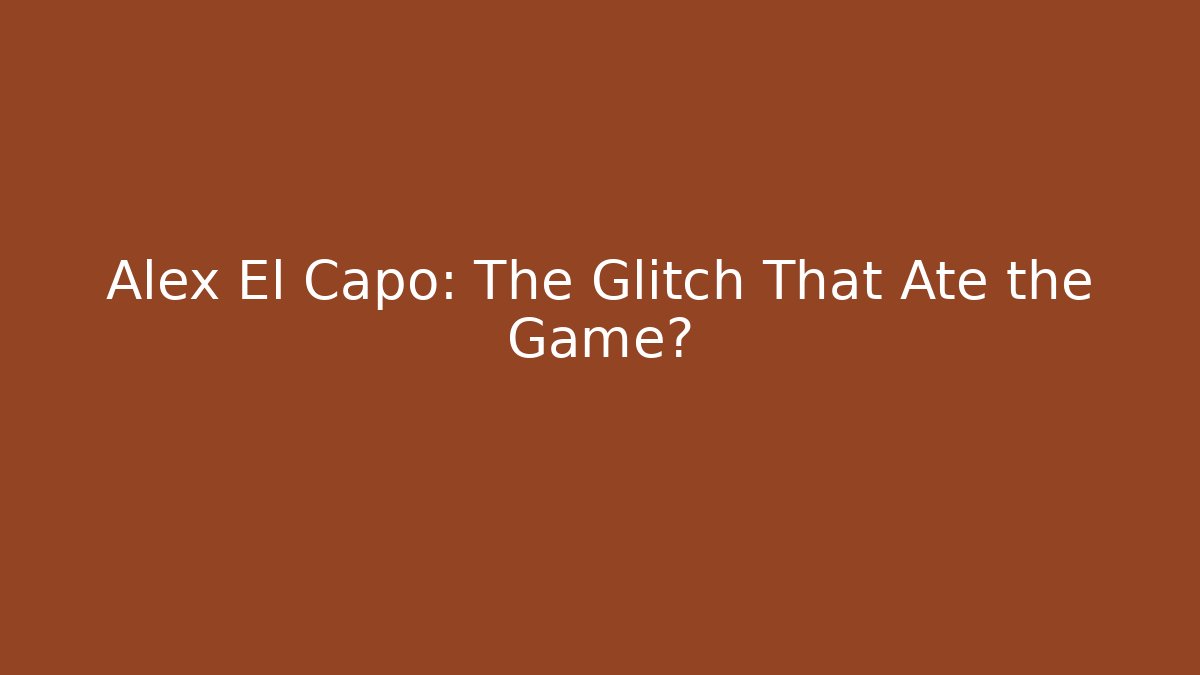 Alex El Capo: The Glitch That Ate the Game?