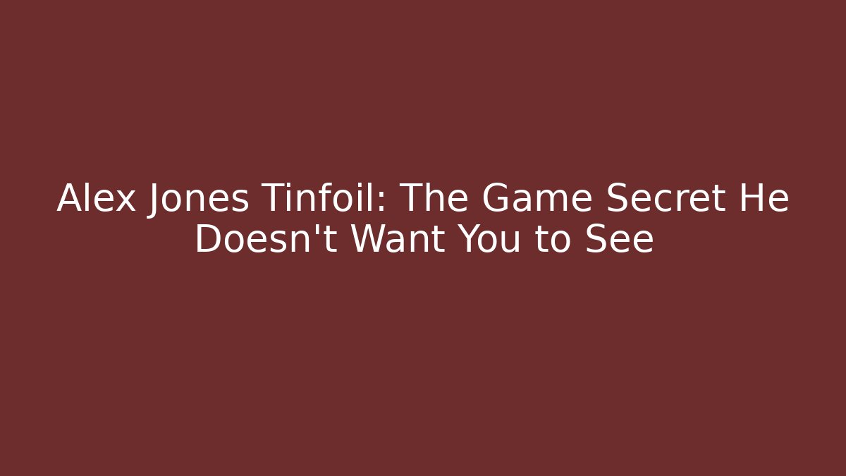 Alex Jones Tinfoil: The Game Secret He Doesn’t Want You to See