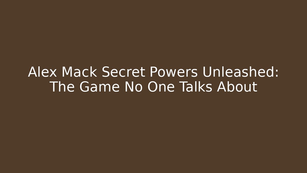 Alex Mack Secret Powers Unleashed: The Game No One Talks About