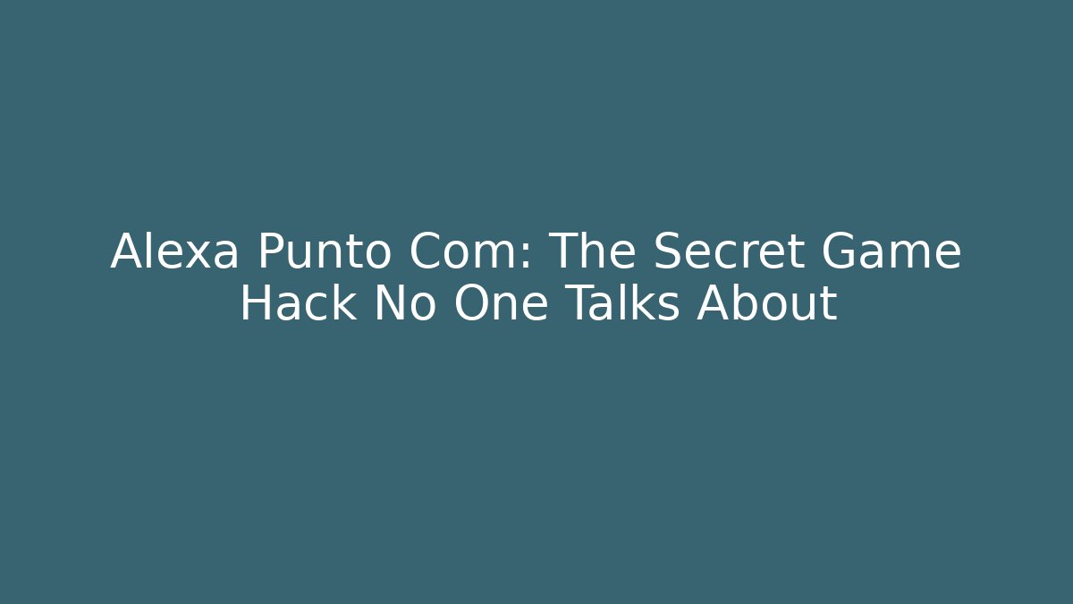 Alexa Punto Com: The Secret Game Hack No One Talks About