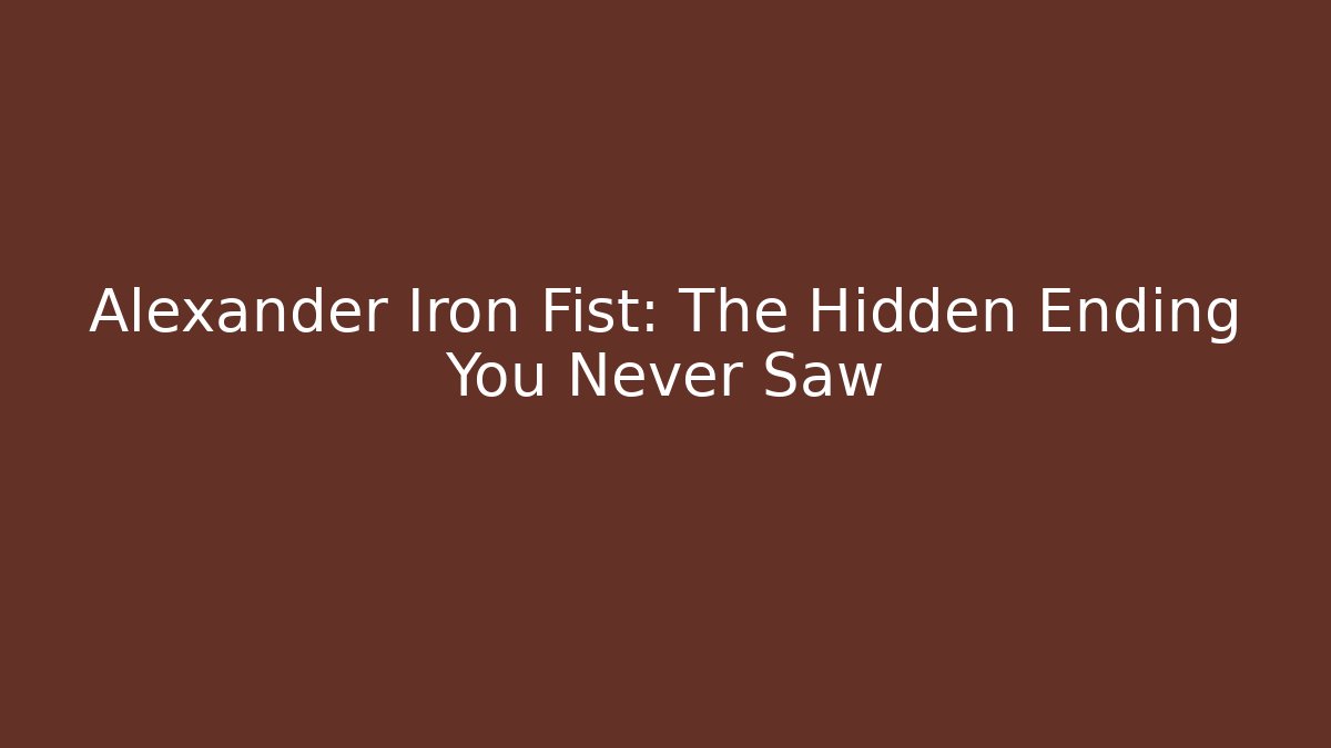 Alexander Iron Fist: The Hidden Ending You Never Saw