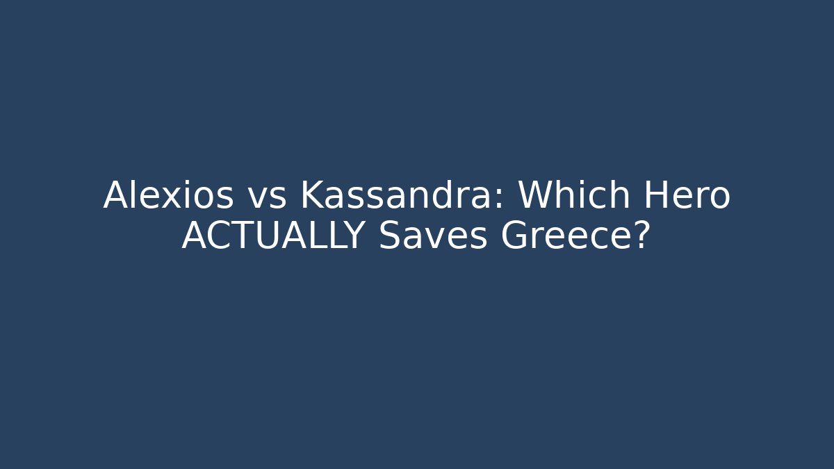 Alexios vs Kassandra: Which Hero ACTUALLY Saves Greece?