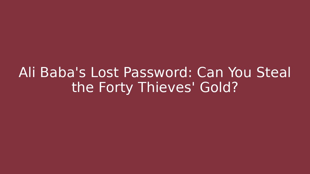 Ali Baba's Lost Password: Can You Steal the Forty Thieves' Gold?