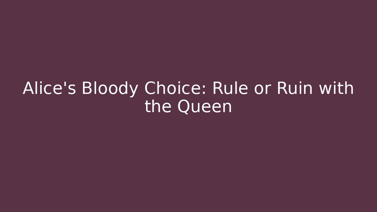 Alice's Bloody Choice: Rule or Ruin with the Queen