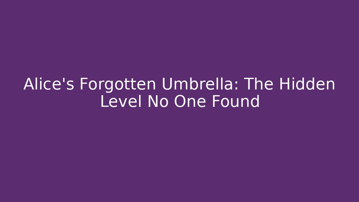 Alice's Forgotten Umbrella: The Hidden Level No One Found