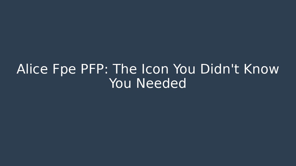 Alice Fpe PFP: The Icon You Didn't Know You Needed