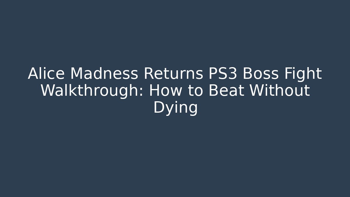 Alice Madness Returns PS3 Boss Fight Walkthrough: How to Beat Without Dying