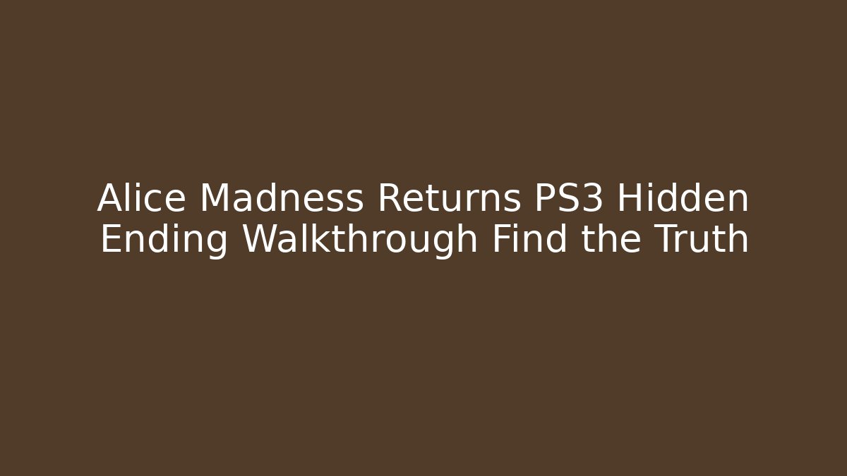 Alice Madness Returns PS3 Hidden Ending Walkthrough Find the Truth