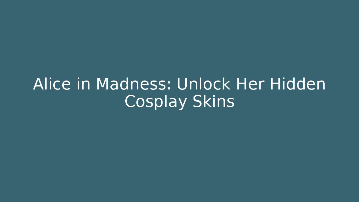 Alice in Madness: Unlock Her Hidden Cosplay Skins