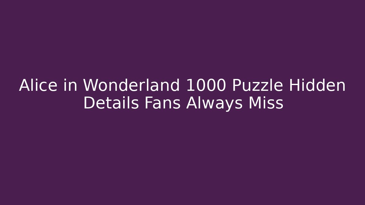 Alice in Wonderland 1000 Puzzle Hidden Details Fans Always Miss