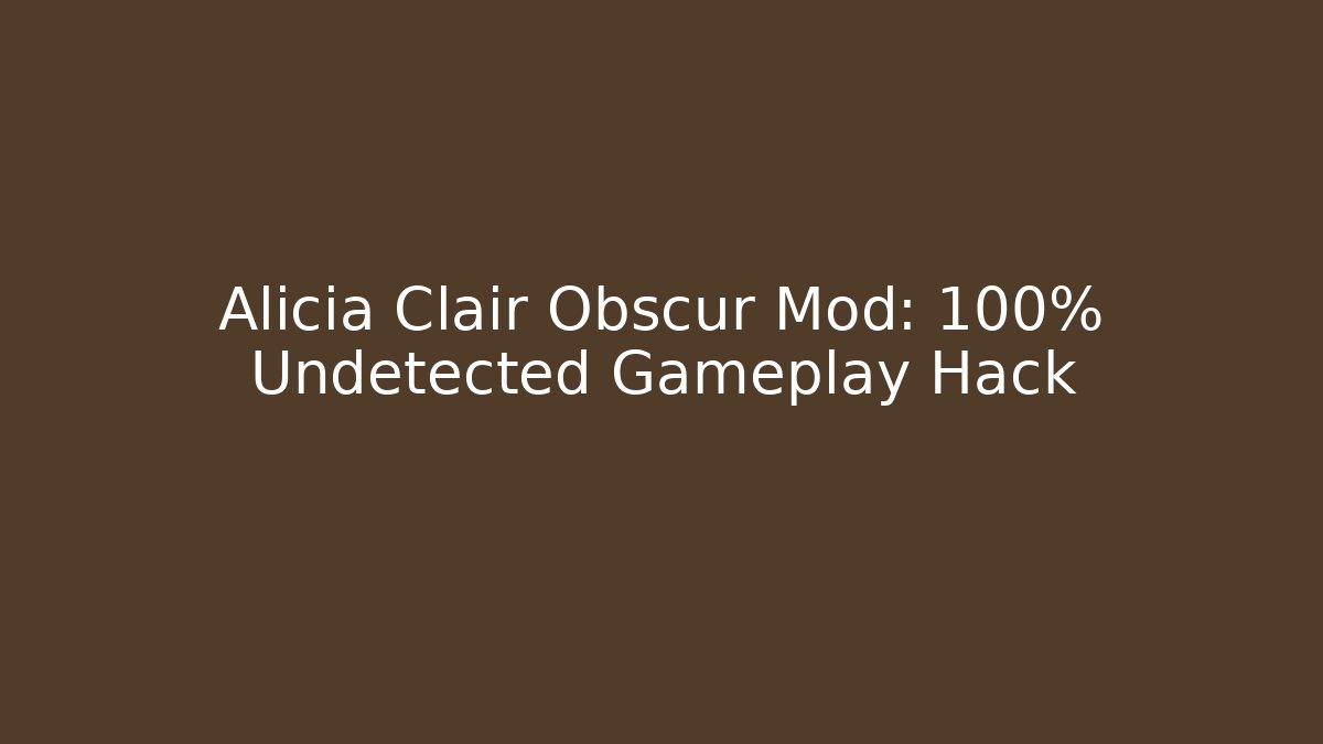 Alicia Clair Obscur Mod: 100% Undetected Gameplay Hack - Create More Assets