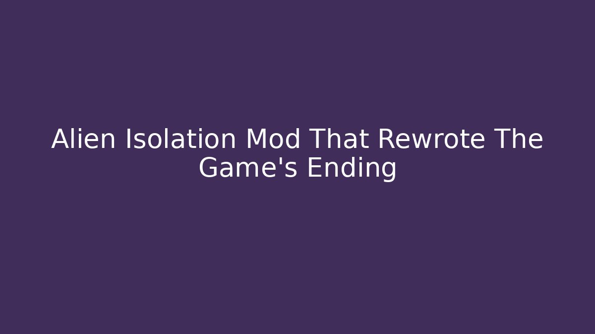 Alien Isolation Mod That Rewrote The Game’s Ending