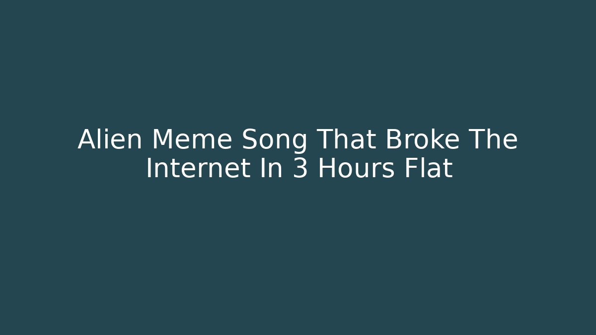 Alien Meme Song That Broke The Internet In 3 Hours Flat - Create More Assets