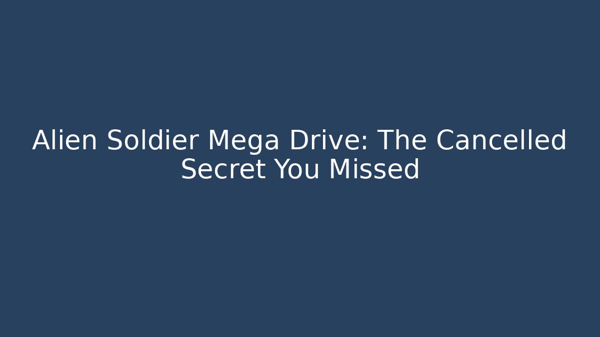 Alien Soldier Mega Drive: The Cancelled Secret You Missed