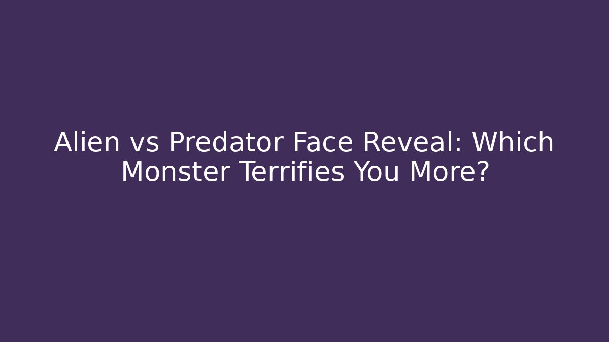 Alien vs Predator Face Reveal: Which Monster Terrifies You More?