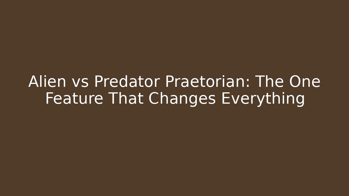 Alien vs Predator Praetorian: The One Feature That Changes Everything