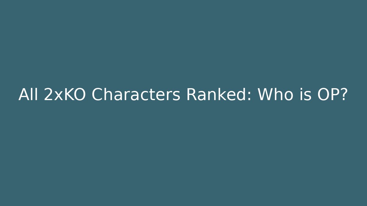All 2xKO Characters Ranked: Who is OP? - Create More Assets