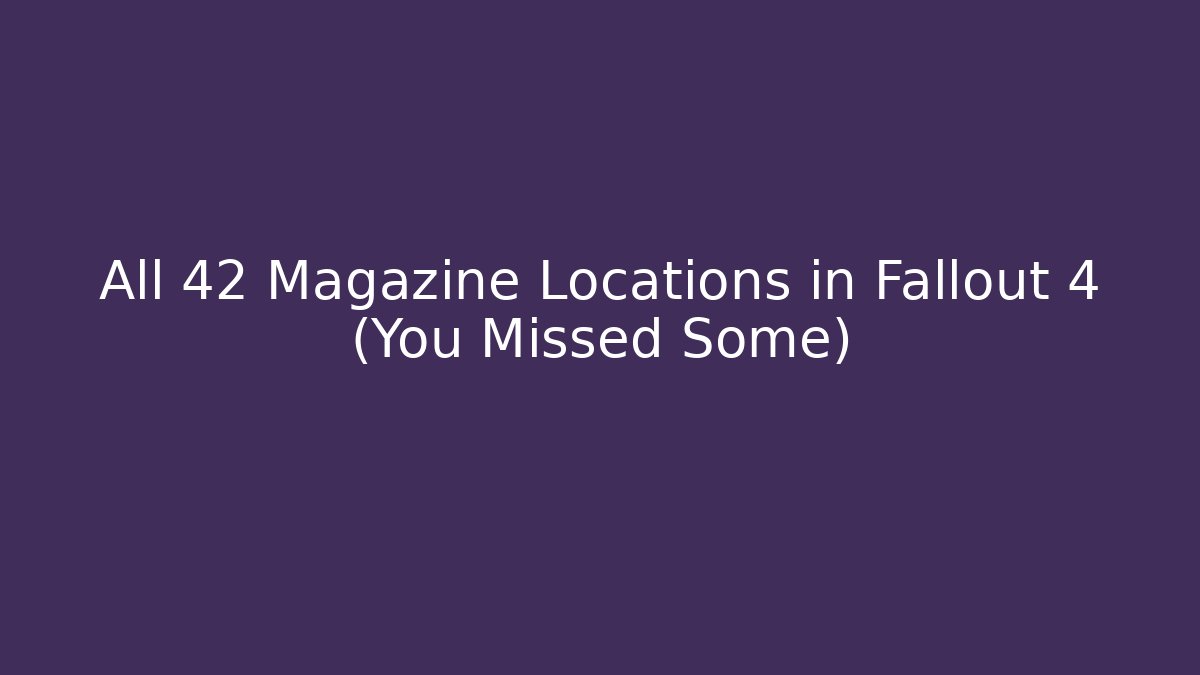 All 42 Magazine Locations in Fallout 4 (You Missed Some)