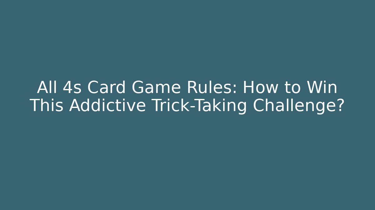 All 4s Card Game Rules: How to Win This Addictive Trick-Taking Challenge? - Create More Assets