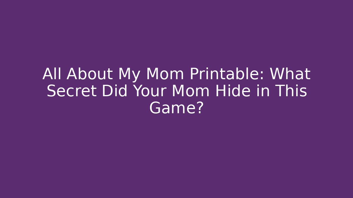 All About My Mom Printable: What Secret Did Your Mom Hide in This Game?