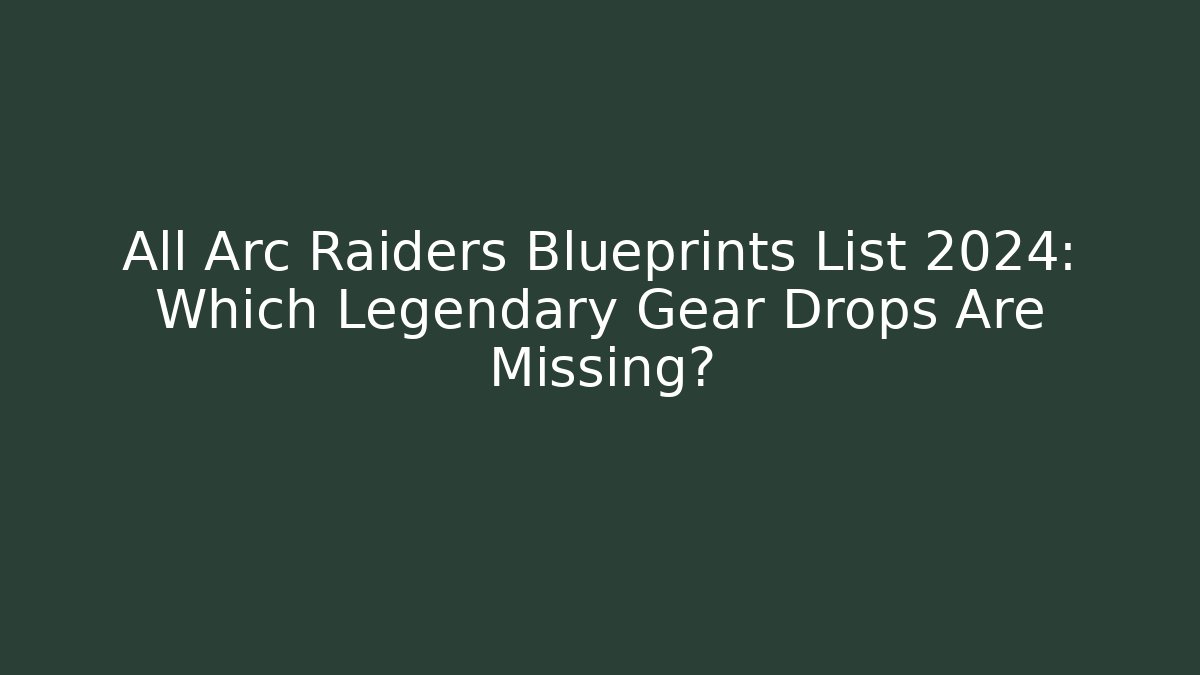 All Arc Raiders Blueprints List 2024: Which Legendary Gear Drops Are Missing?