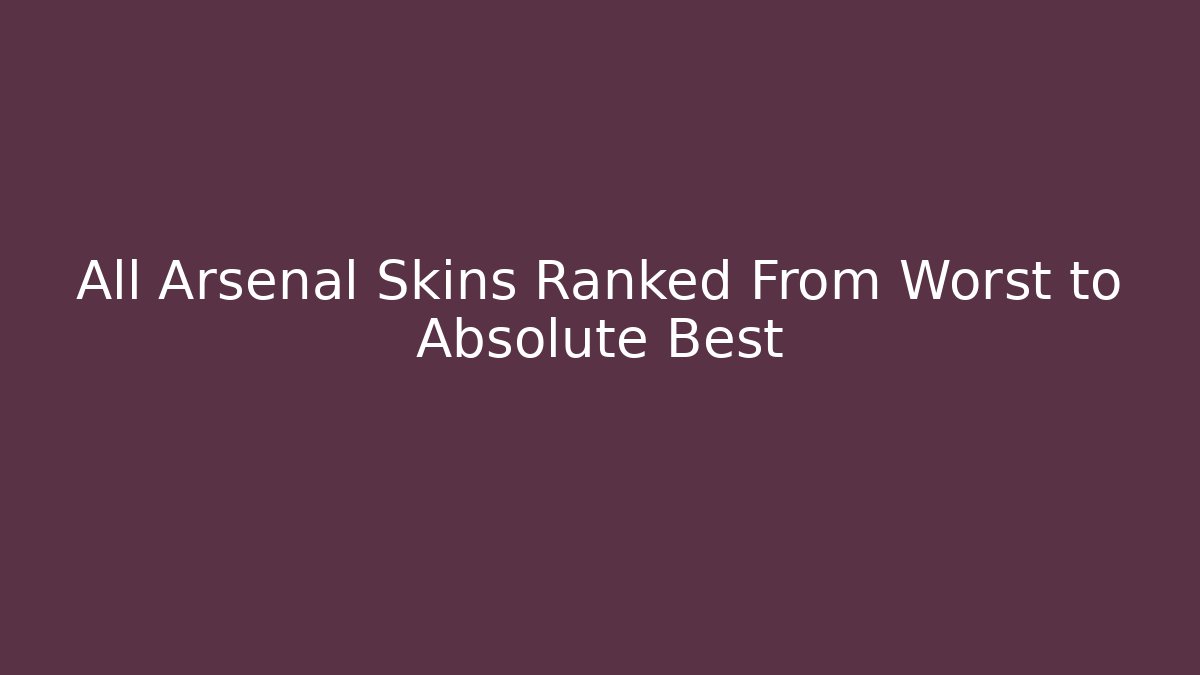All Arsenal Skins Ranked From Worst to Absolute Best