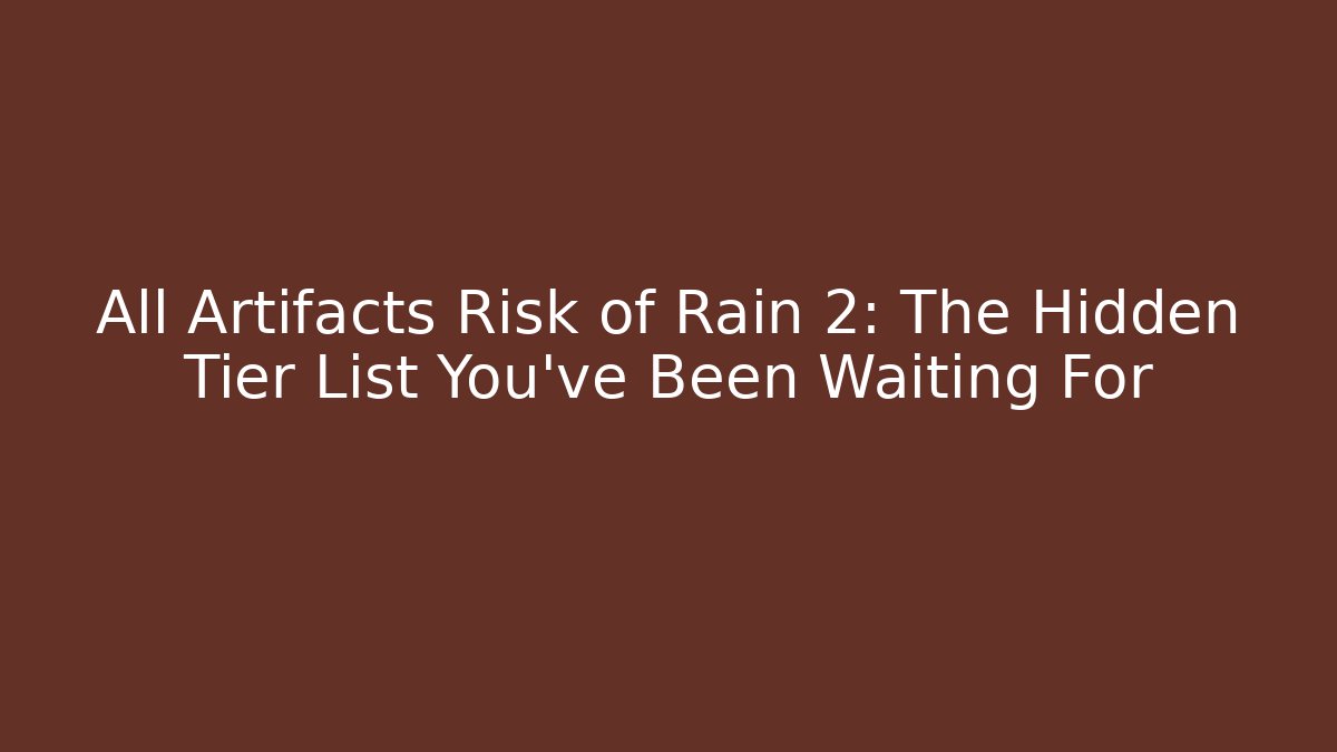 All Artifacts Risk of Rain 2: The Hidden Tier List You’ve Been Waiting For
