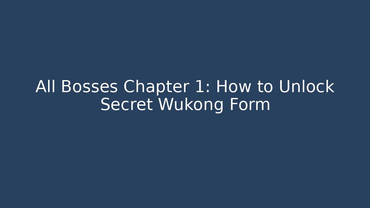 All Bosses Chapter 1: How to Unlock Secret Wukong Form
