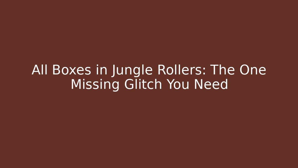 All Boxes in Jungle Rollers: The One Missing Glitch You Need