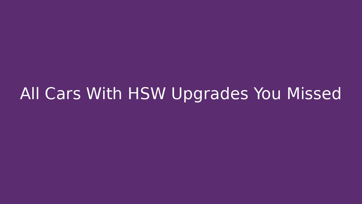 All Cars With HSW Upgrades You Missed