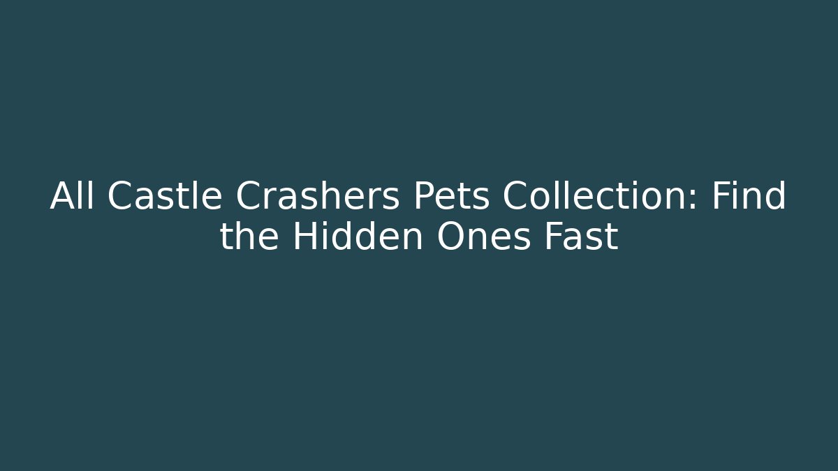 All Castle Crashers Pets Collection: Find the Hidden Ones Fast