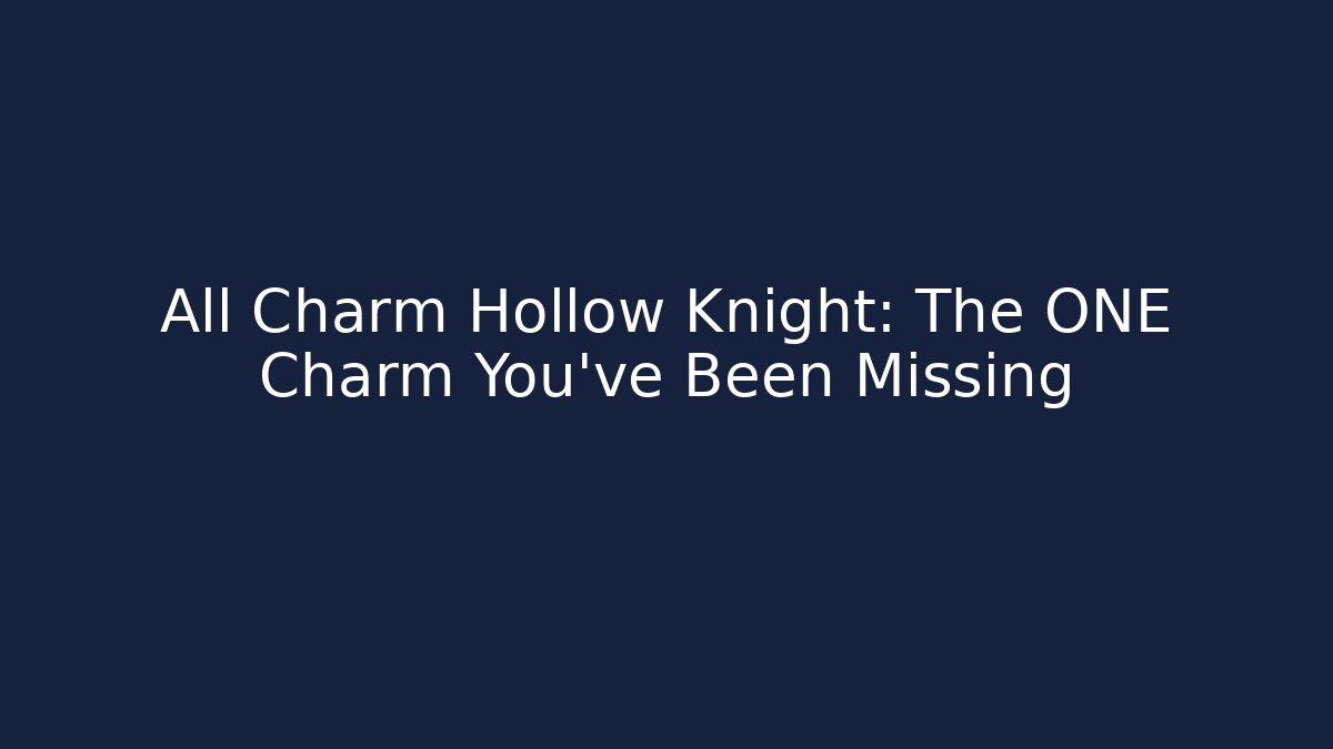 All Charm Hollow Knight: The ONE Charm You’ve Been Missing - Create More Assets