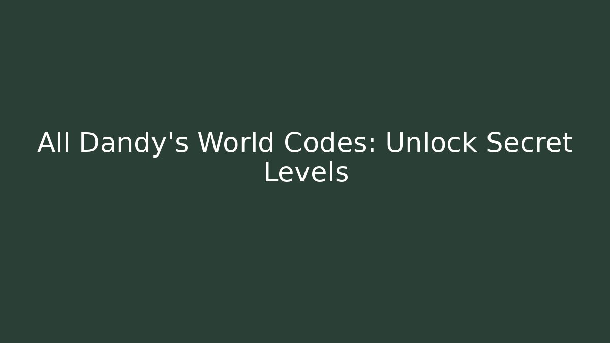 All Dandy's World Codes: Unlock Secret Levels - Create More Assets