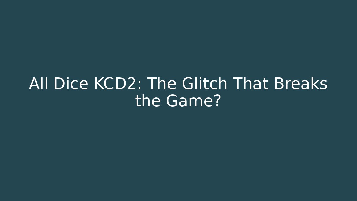 All Dice KCD2: The Glitch That Breaks the Game? - Create More Assets