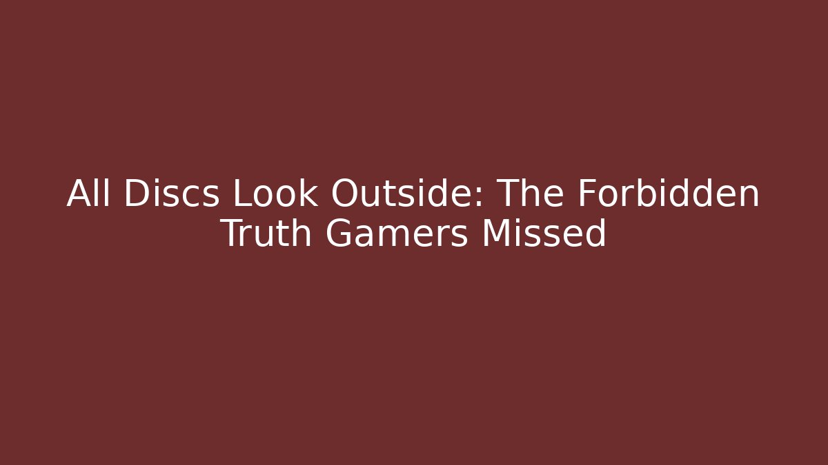 All Discs Look Outside: The Forbidden Truth Gamers Missed