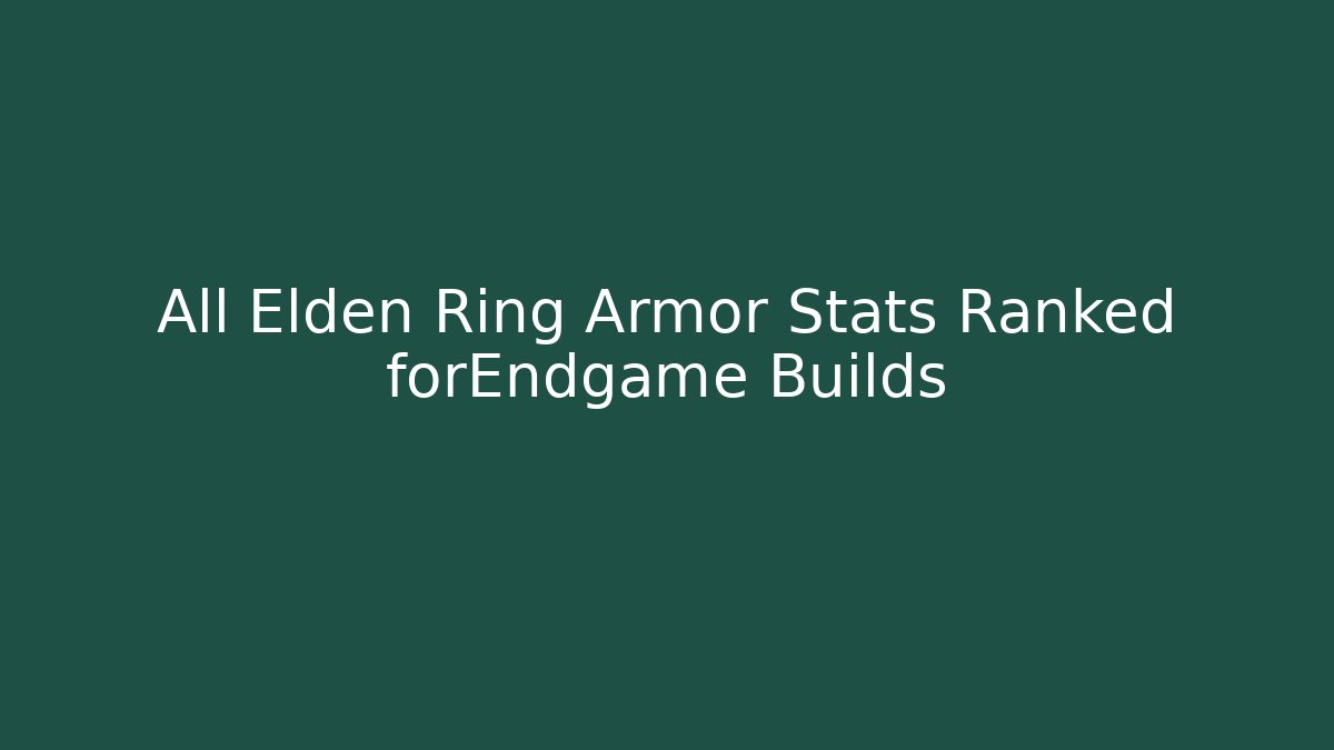 All Elden Ring Armor Stats Ranked forEndgame Builds