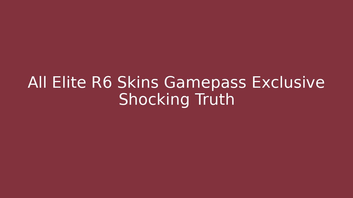 All Elite R6 Skins Gamepass Exclusive Shocking Truth