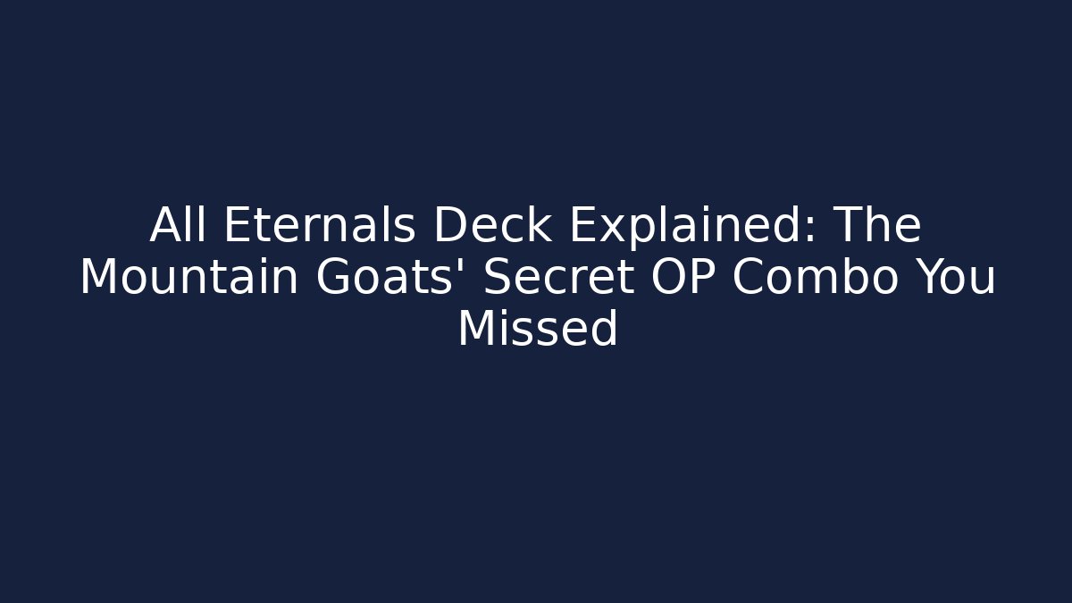 All Eternals Deck Explained: The Mountain Goats' Secret OP Combo You Missed
