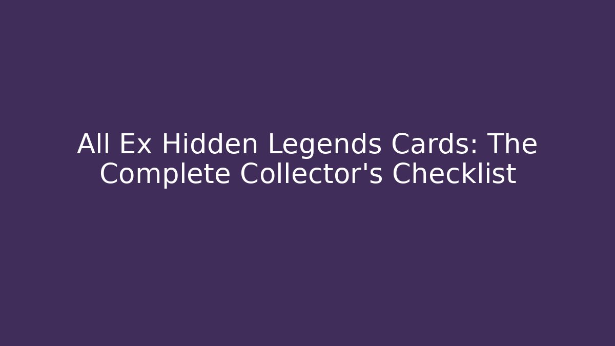 All Ex Hidden Legends Cards: The Complete Collector's Checklist