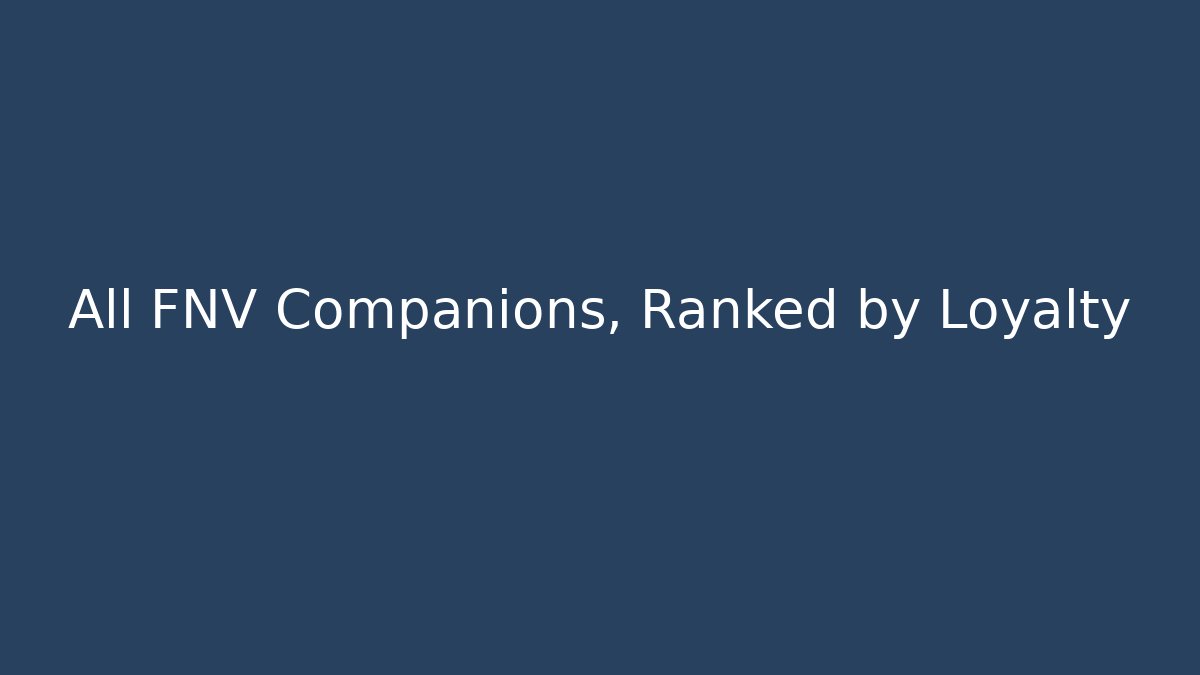 All FNV Companions, Ranked by Loyalty