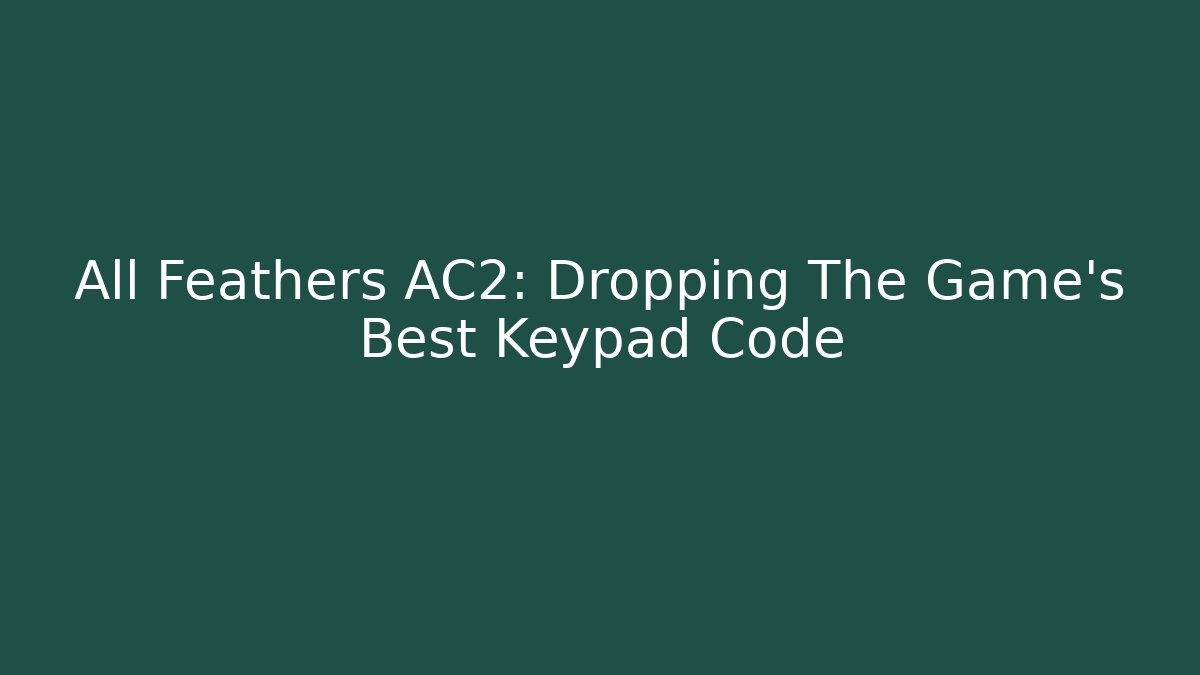 All Feathers AC2: Dropping The Game's Best Keypad Code