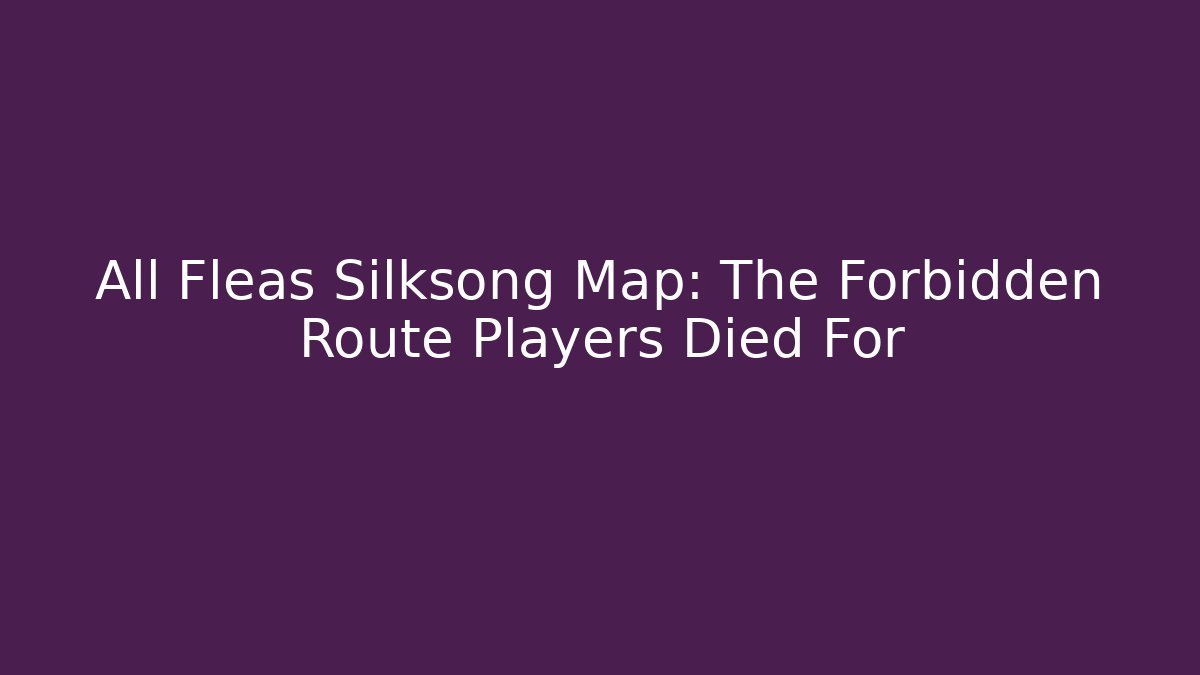 All Fleas Silksong Map: The Forbidden Route Players Died For