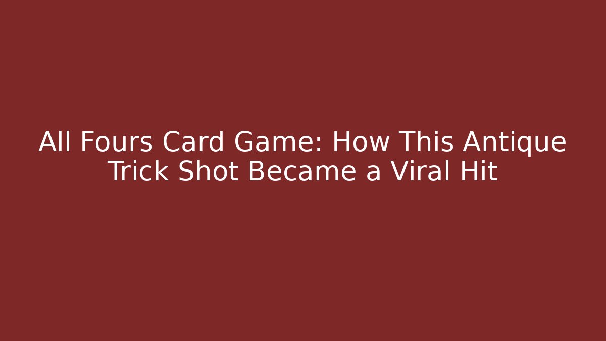 All Fours Card Game: How This Antique Trick Shot Became a Viral Hit
