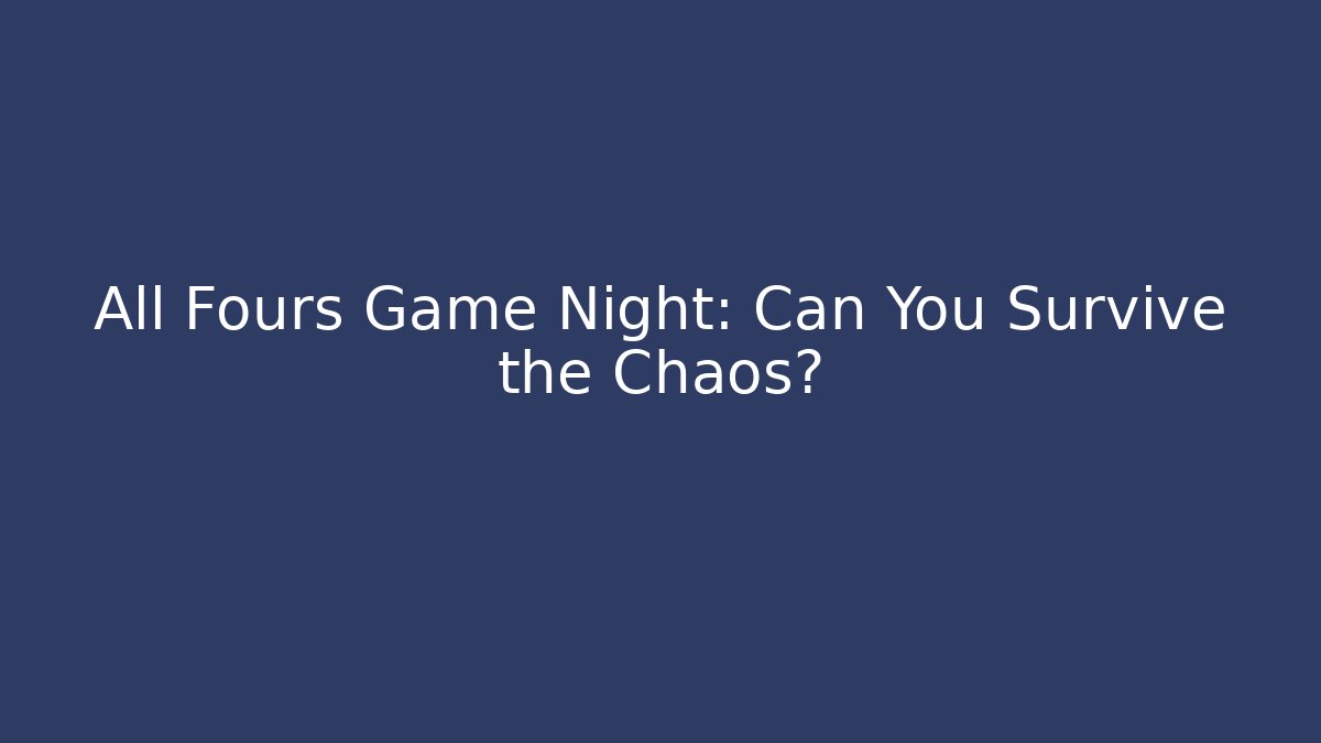 All Fours Game Night: Can You Survive the Chaos?
