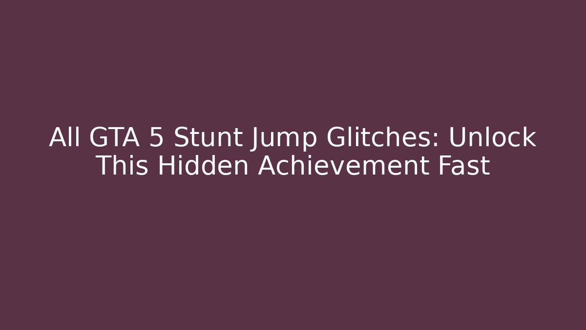 All GTA 5 Stunt Jump Glitches: Unlock This Hidden Achievement Fast